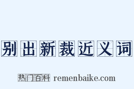 别出新裁近义词是什么意思的图片